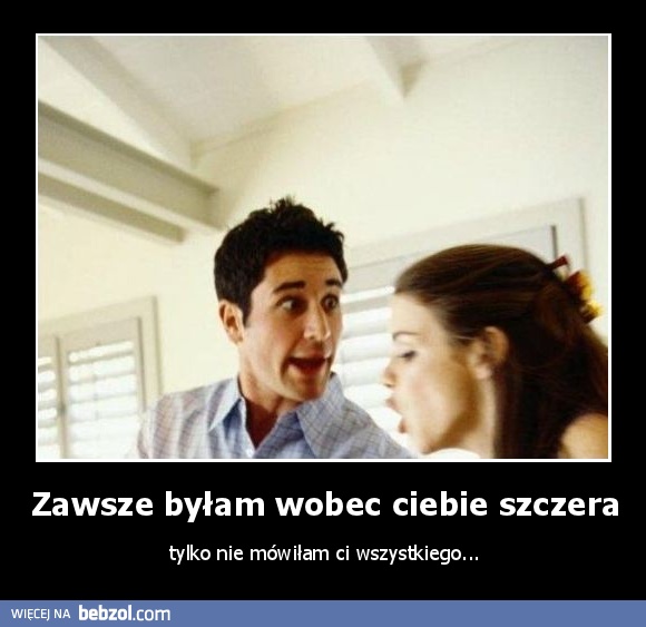 Zawsze byłam wobec ciebie szczera