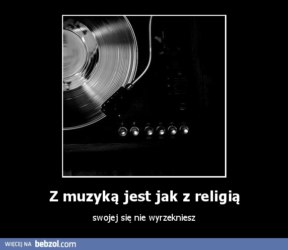 Z muzyką jest jak z religią