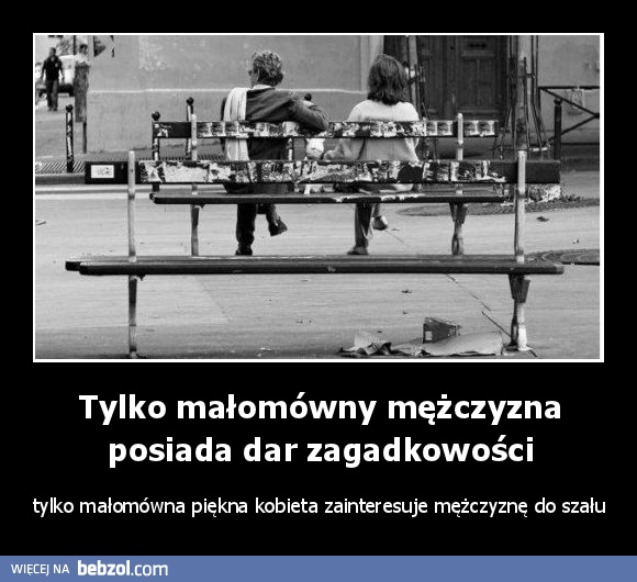 Tylko małomówny mężczyzna posiada dar zagadkowości