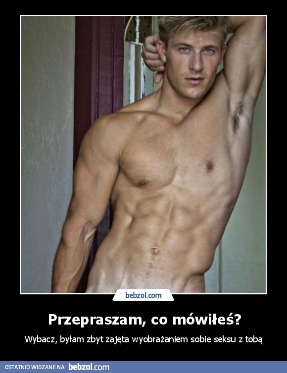 Przepraszam, co mówiłeś?