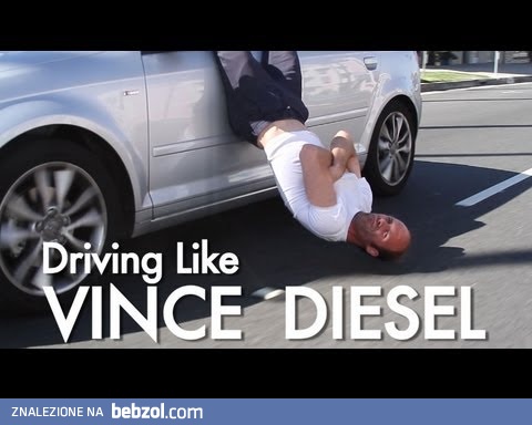 Driving like Vince Diesel