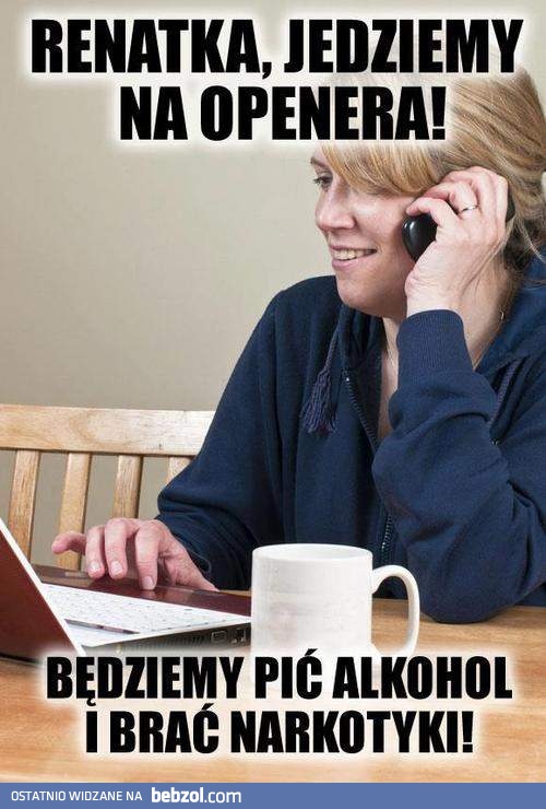 Renatka, jedziemy na Openera!
