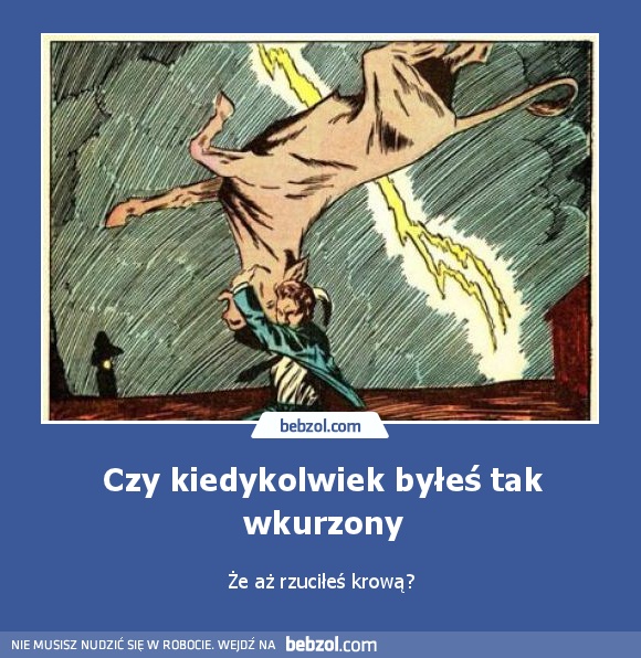 Czy kiedykolwiek byłeś tak wkurzony