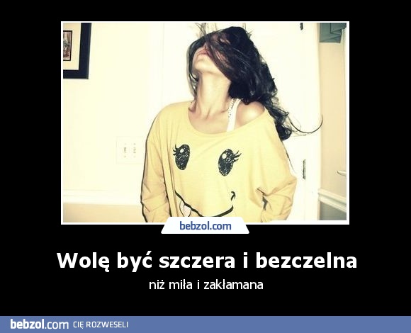 Wolę być szczera i bezczelna