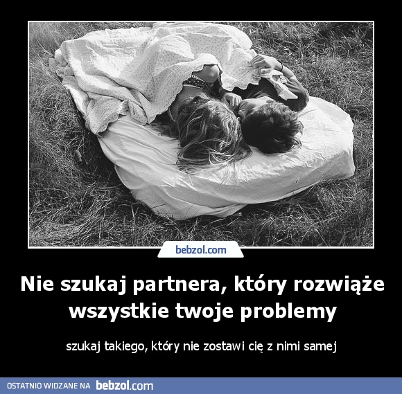 Nie szukaj partnera, który rozwiąże wszystkie twoje problemy