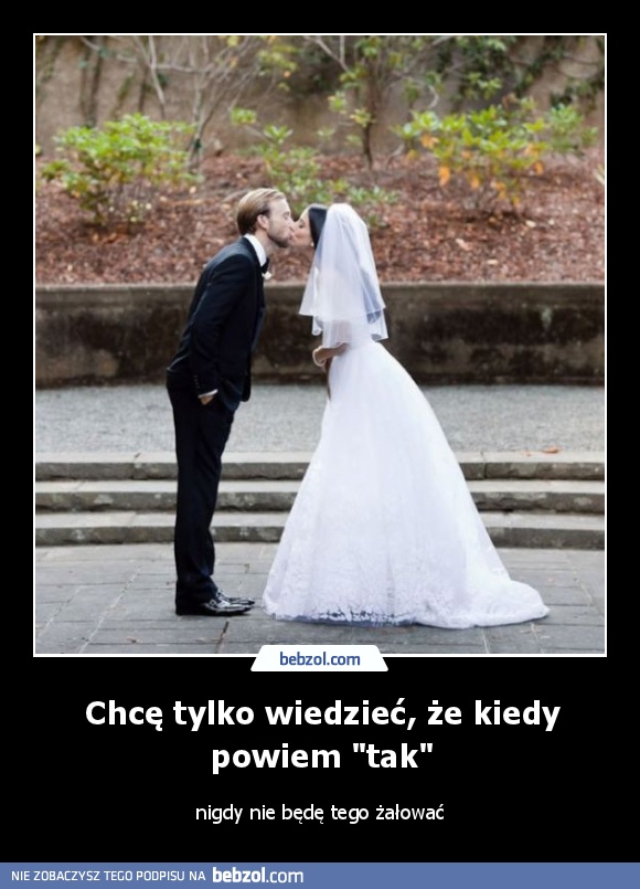 Chcę tylko wiedzieć, że kiedy powiem 