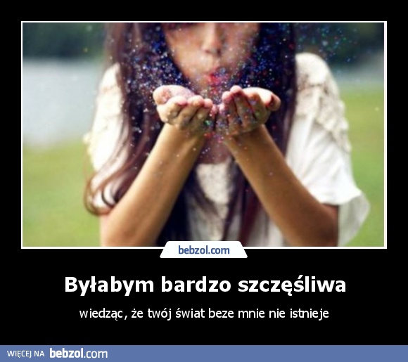 Byłabym bardzo szczęśliwa