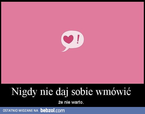 Nigdy nie daj sobie wmówić, że