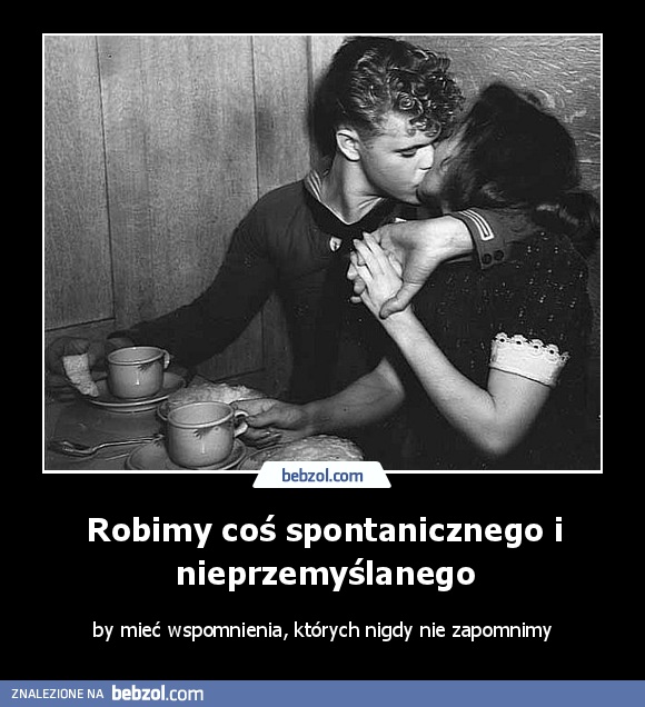 Robimy coś spontanicznego i nieprzemyślanego