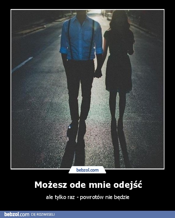 Możesz ode mnie odejść