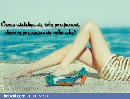 Czemu miałabym przejmować się tobą?