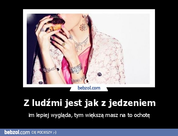 Z ludźmi jest jak z jedzeniem