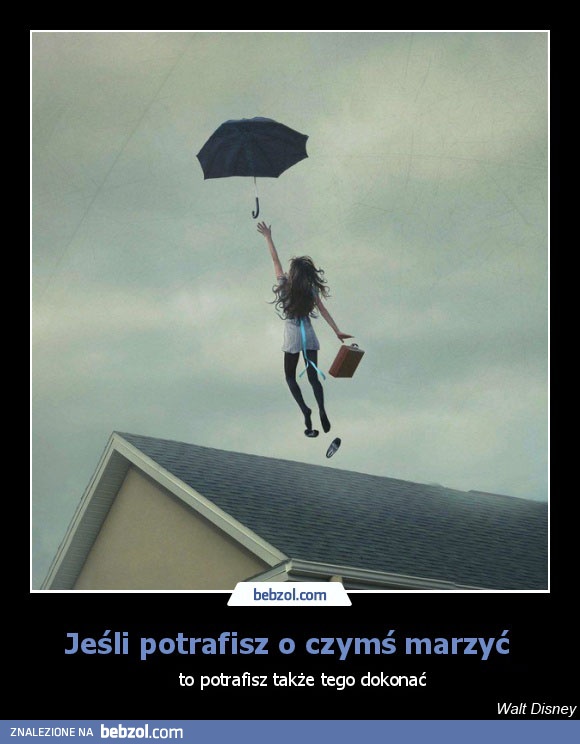 Jeśli potrafisz o czymś marzyć, to