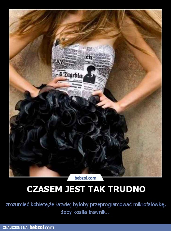 Czasem tak trudno zrozumieć kobietę, że