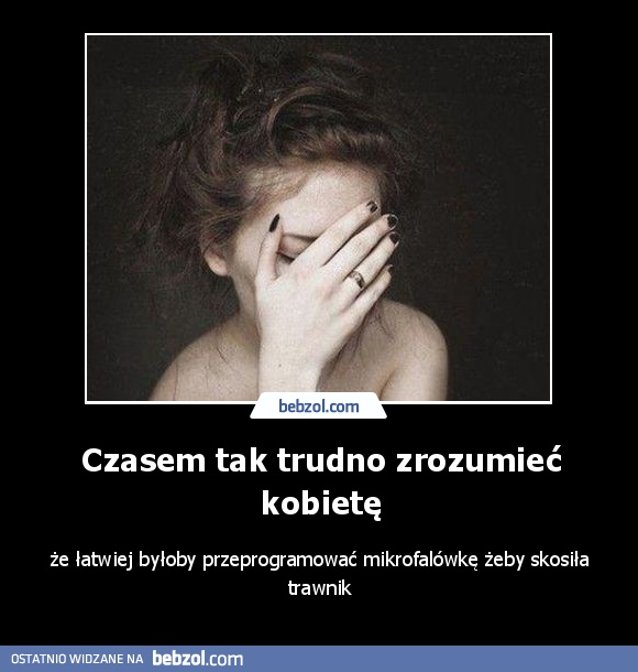 Czasem tak trudno zrozumieć kobietę
