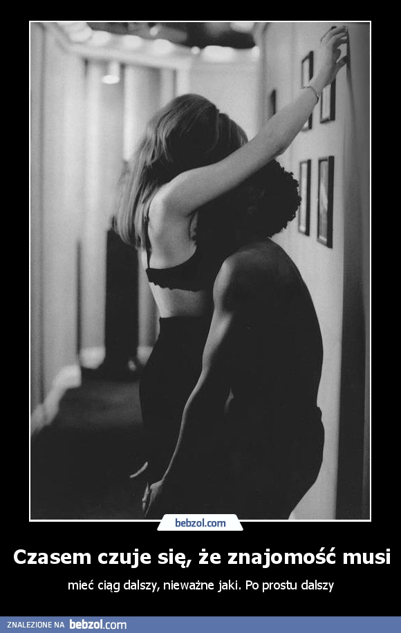 Czasem czuje się, że znajomość musi