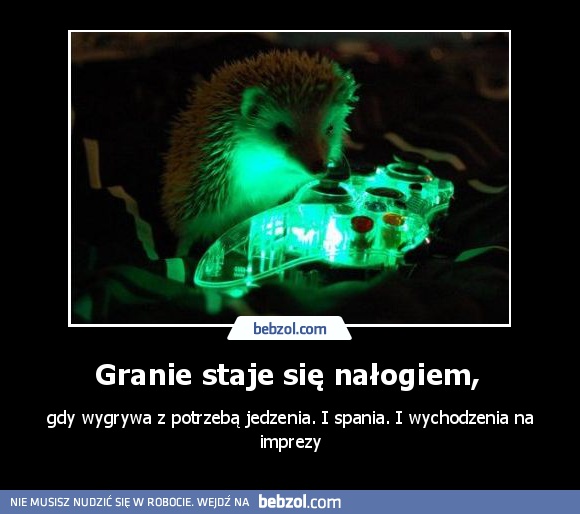 Granie staje się nałogiem, 