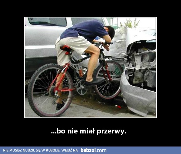 ...bo nie miał przerwy