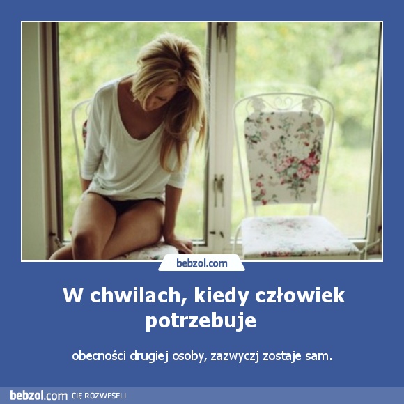 W chwilach, kiedy człowiek potrzebuje 