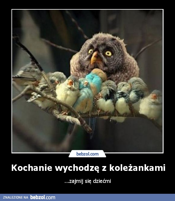 Kochanie wychodzę z koleżankami