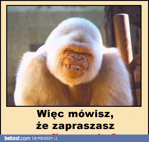 A więc mówisz, że...