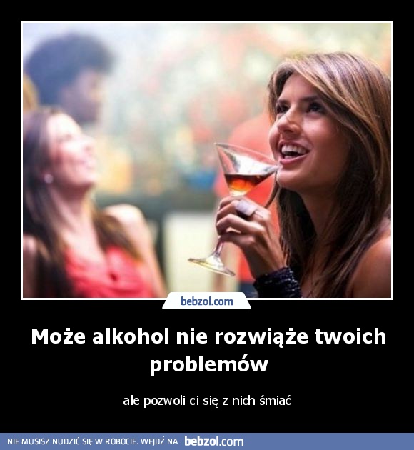 Może alkohol nie rozwiąże twoich problemów