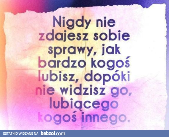 Nigdy nie zdajesz sobie sprawy...