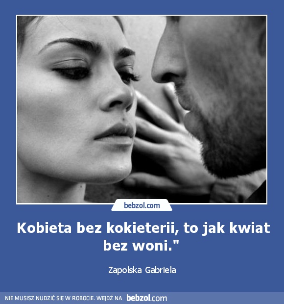 Kobieta bez kokieterii, to jak kwiat bez woni.