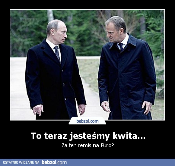 To teraz jesteśmy kwita...