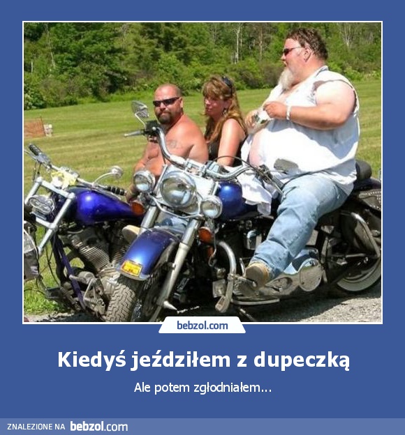 Kiedyś jeździłem z dupeczką