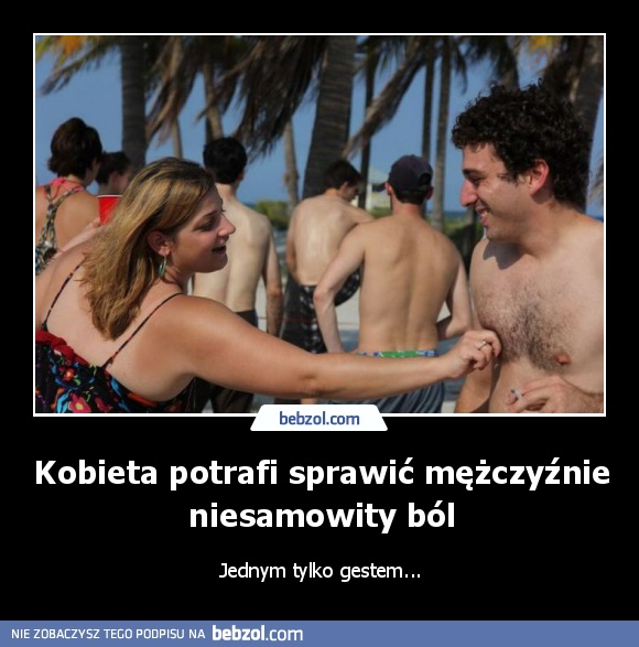 Kobieta potrafi sprawić mężczyźnie niesamowity ból
