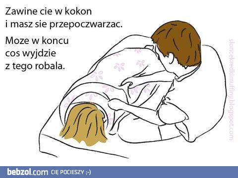 Zawinę cię w kokon i będziesz wypoczywać