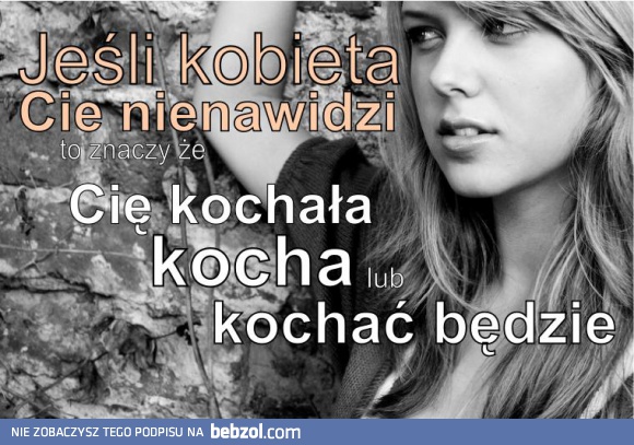 Jeśli jakaś kobieta Cie nienawidzi, to...