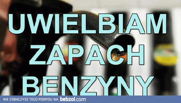 Uwielbiam zapach benzyny!