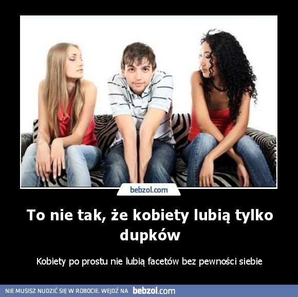To nie tak, że kobiety lubią tylko dupków