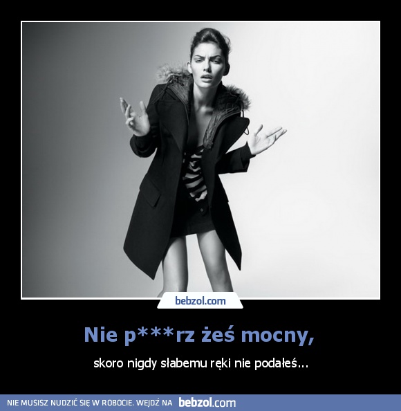 Nie p***rz żeś mocny, 