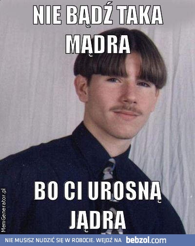 Nie bądź taka mądra