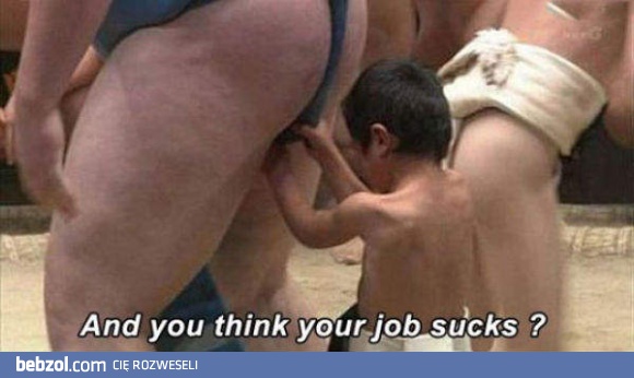 Nigdy nie narzekaj na swoją pracę