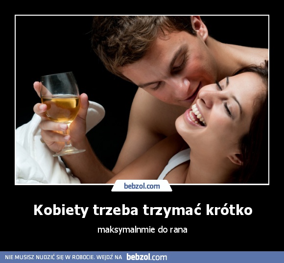 Kobiety trzeba trzymać krótko