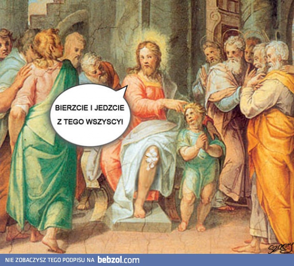 Bierzcie i jedzcie z tego wszyscy!