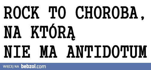 Rock to choroba...