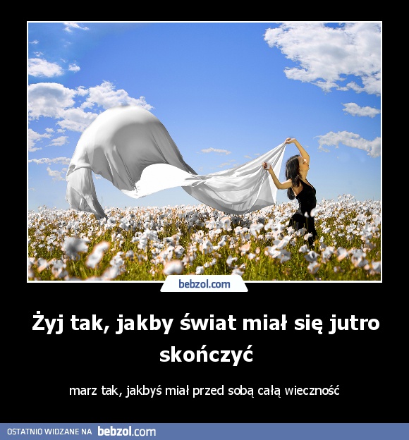 Żyj tak, jakby świat miał się jutro skończyć