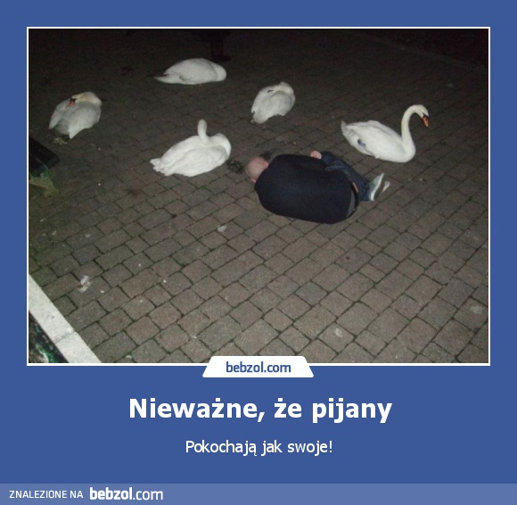 Nieważne, że pijany