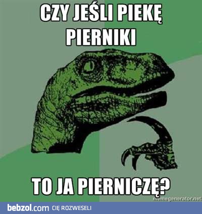 Ja pierniczę?
