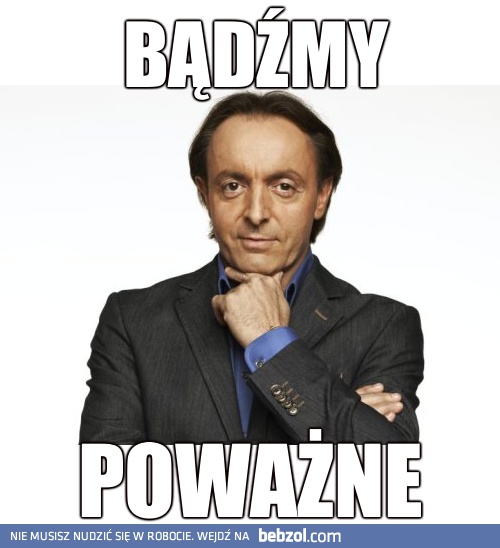 Bądźmy poważne!