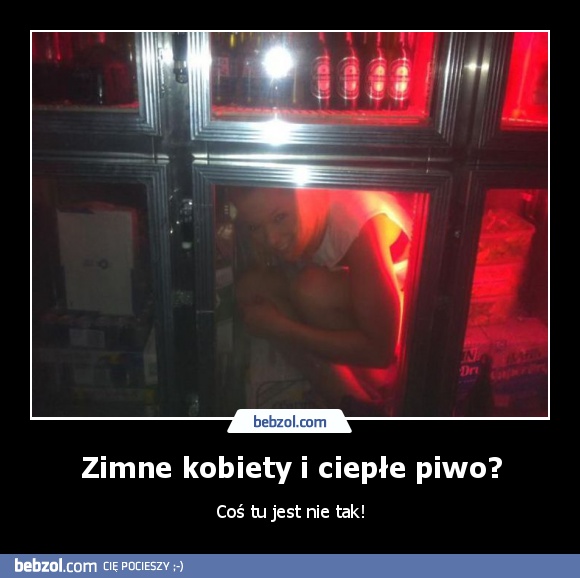 Zimne kobiety i ciepłe piwo?