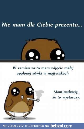 Nie mam dla ciebie prezentu, ale...