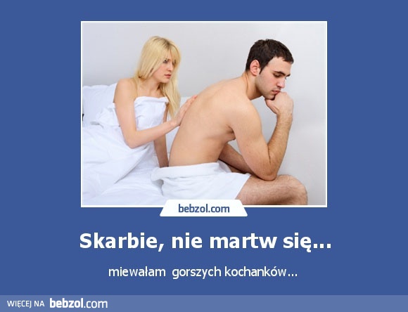 Skarbie, nie martw się...