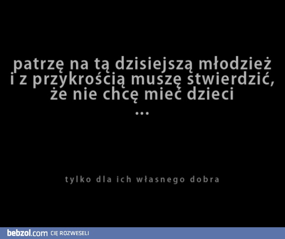 Kiedy tak patrzę na dzisiejszą młodzież