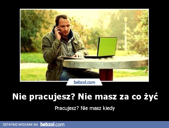 Nie pracujesz? Nie masz za co żyć